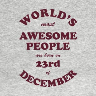 World's Most Awesome People are born on 23rd of December T-Shirt